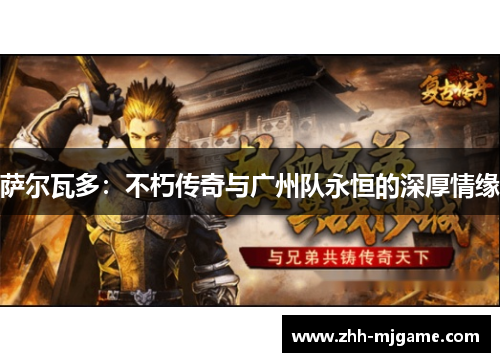 萨尔瓦多：不朽传奇与广州队永恒的深厚情缘