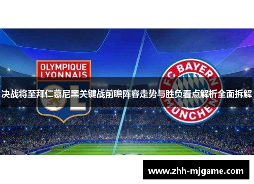 决战将至拜仁慕尼黑关键战前瞻阵容走势与胜负看点解析全面拆解 决战将至拜仁慕尼黑关键战前瞻阵容走势与胜负看点解析全面拆解