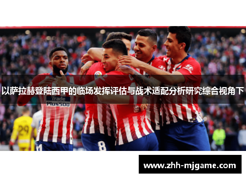 以萨拉赫登陆西甲的临场发挥评估与战术适配分析研究综合视角下