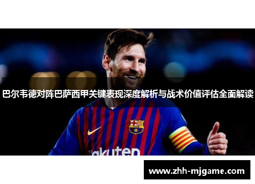 巴尔韦德对阵巴萨西甲关键表现深度解析与战术价值评估全面解读 巴尔韦德对阵巴萨西甲关键表现深度解析与战术价值评估全面解读